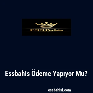 Essbahis Ödeme Yapıyor Mu?